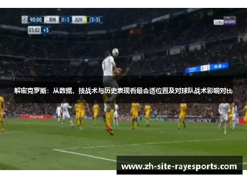 解密克罗斯：从数据、技战术与历史表现看最合适位置及对球队战术影响对比