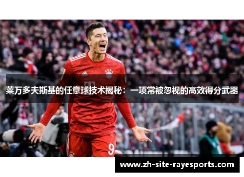 莱万多夫斯基的任意球技术揭秘：一项常被忽视的高效得分武器