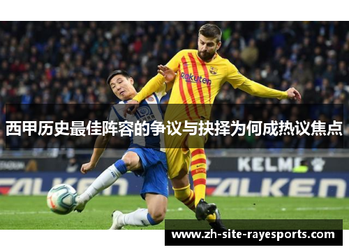 西甲历史最佳阵容的争议与抉择为何成热议焦点