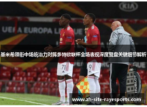 基米希领衔中场统治力对阵多特欧联杯全场表现深度复盘关键细节解析
