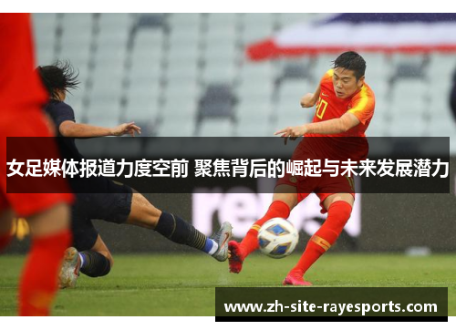 女足媒体报道力度空前 聚焦背后的崛起与未来发展潜力