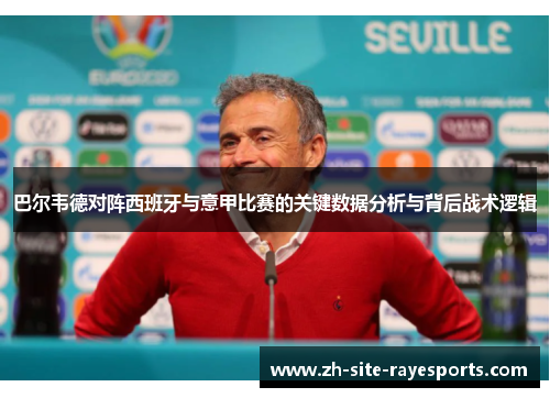 巴尔韦德对阵西班牙与意甲比赛的关键数据分析与背后战术逻辑
