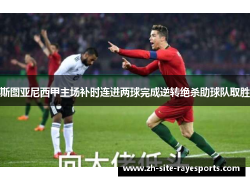 斯图亚尼西甲主场补时连进两球完成逆转绝杀助球队取胜