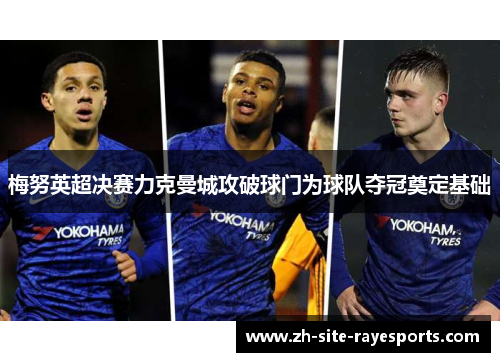 梅努英超决赛力克曼城攻破球门为球队夺冠奠定基础